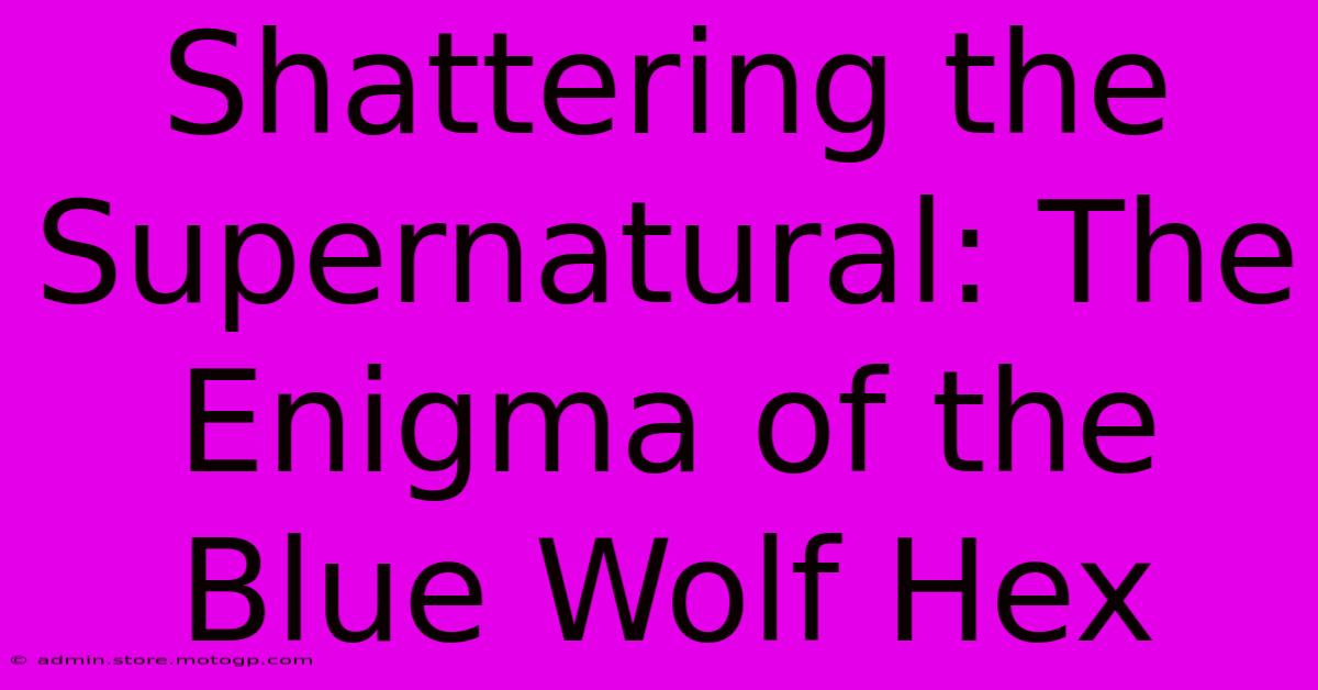 Shattering The Supernatural: The Enigma Of The Blue Wolf Hex