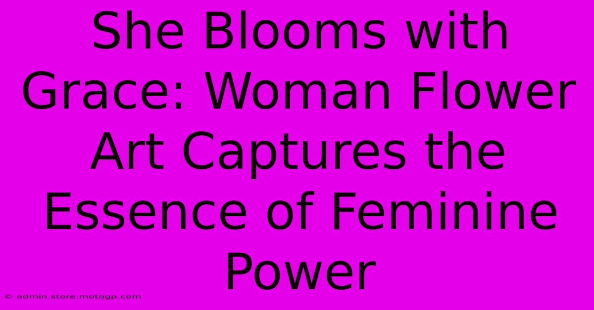 She Blooms With Grace: Woman Flower Art Captures The Essence Of Feminine Power