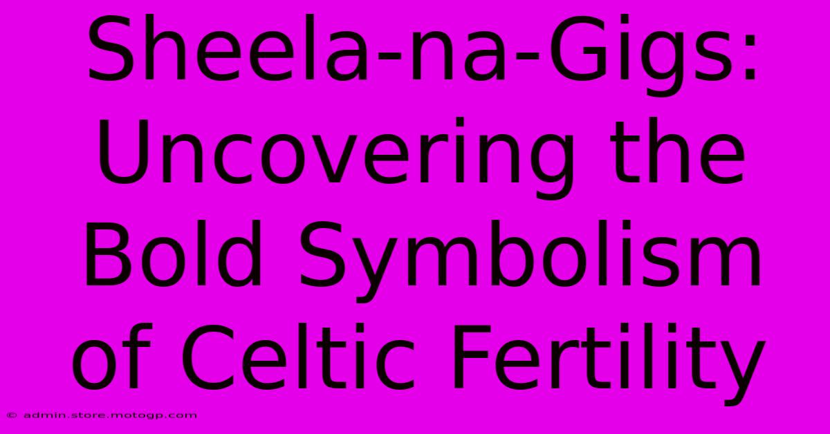 Sheela-na-Gigs: Uncovering The Bold Symbolism Of Celtic Fertility