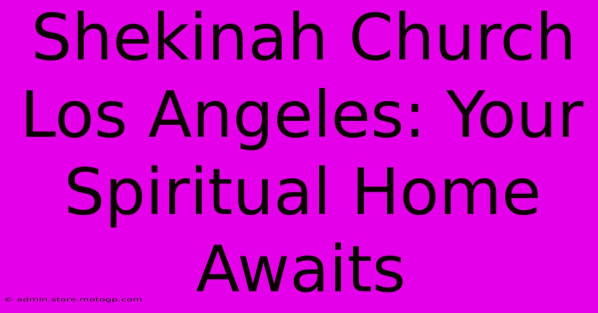 Shekinah Church Los Angeles: Your Spiritual Home Awaits