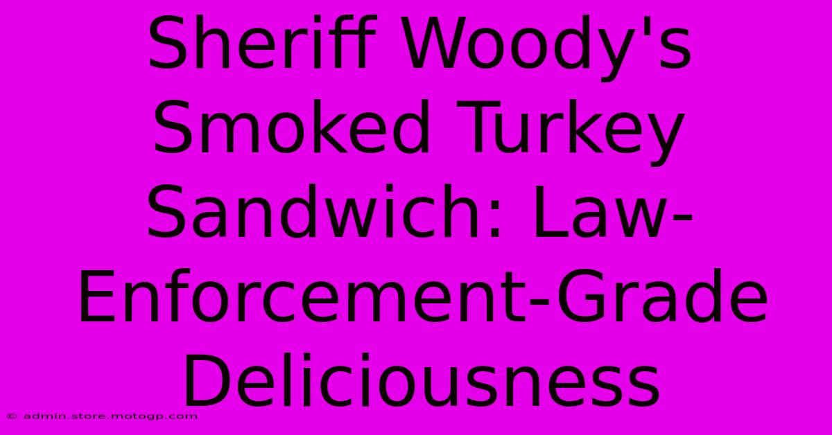 Sheriff Woody's Smoked Turkey Sandwich: Law-Enforcement-Grade Deliciousness