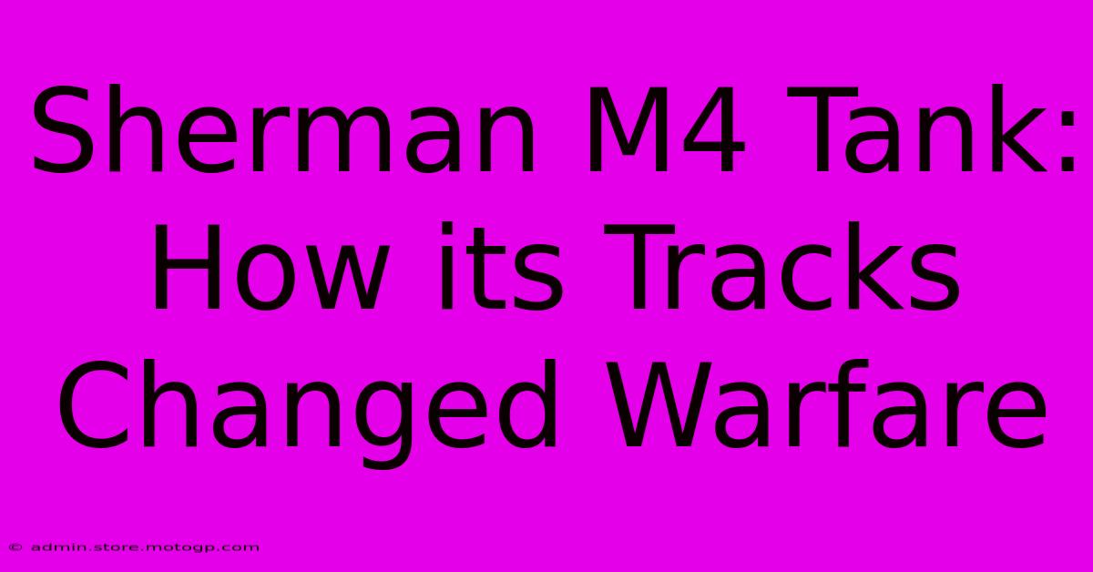 Sherman M4 Tank: How Its Tracks Changed Warfare