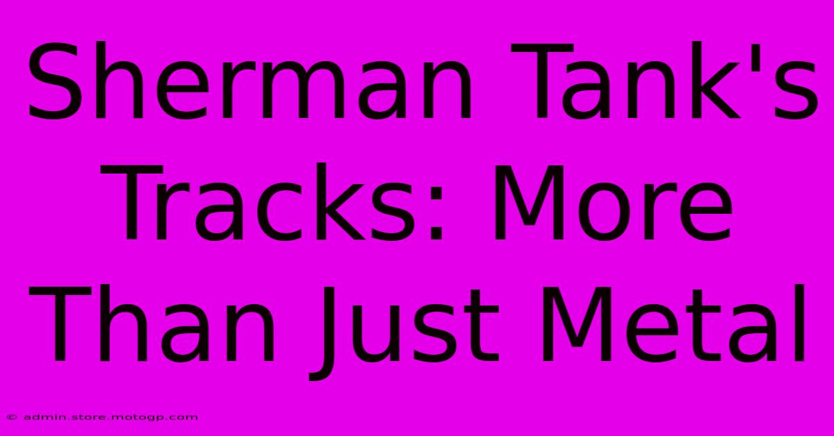 Sherman Tank's Tracks: More Than Just Metal