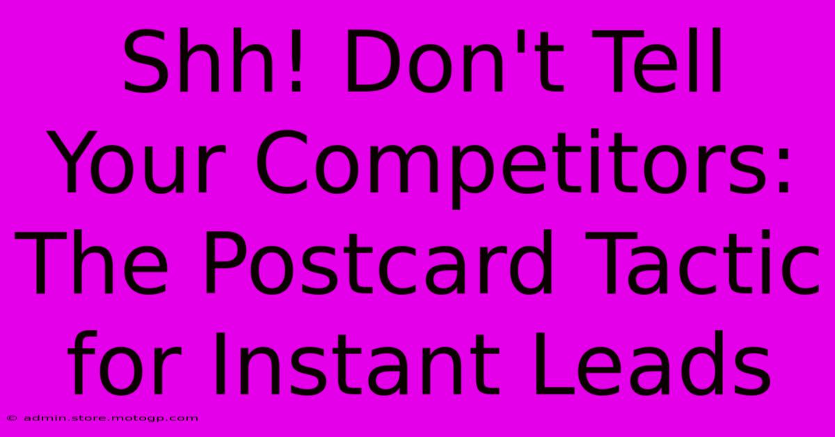 Shh! Don't Tell Your Competitors: The Postcard Tactic For Instant Leads