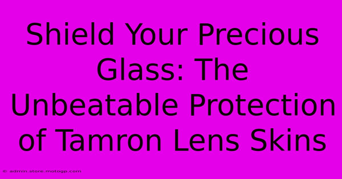 Shield Your Precious Glass: The Unbeatable Protection Of Tamron Lens Skins