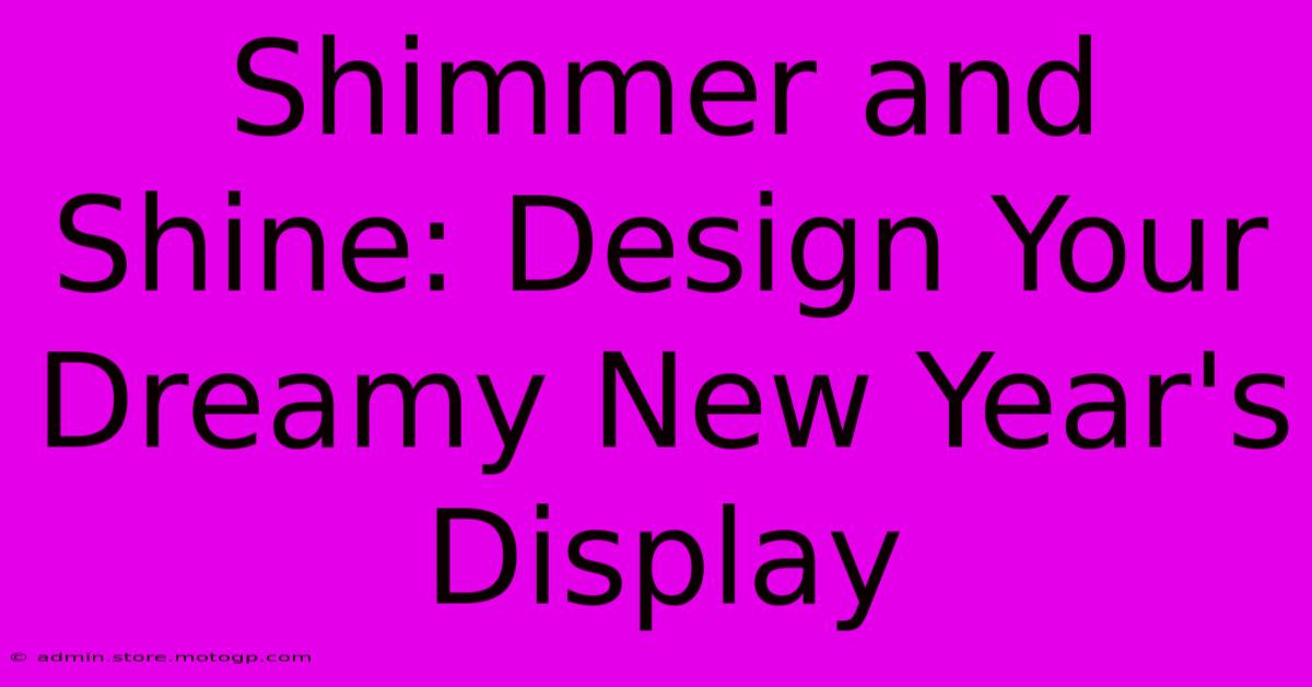 Shimmer And Shine: Design Your Dreamy New Year's Display