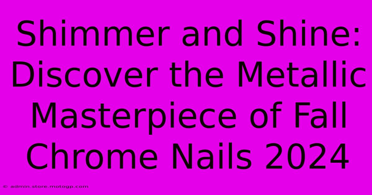 Shimmer And Shine: Discover The Metallic Masterpiece Of Fall Chrome Nails 2024