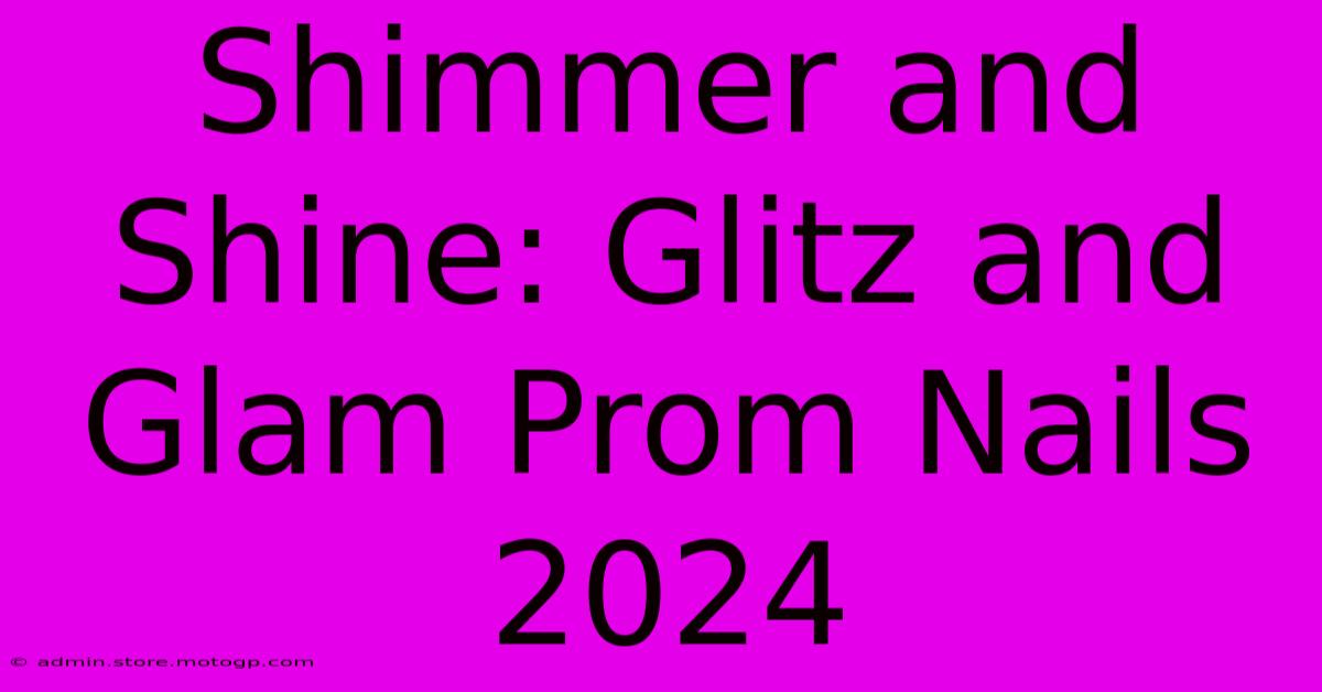 Shimmer And Shine: Glitz And Glam Prom Nails 2024