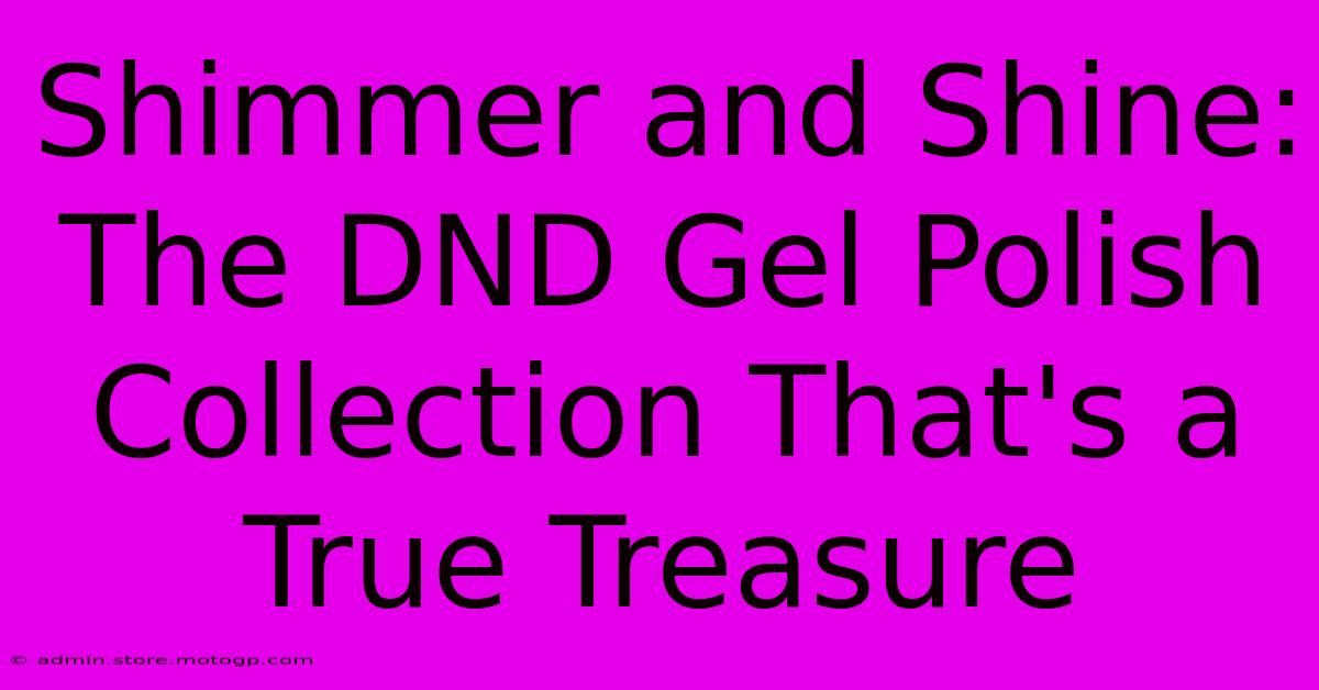 Shimmer And Shine: The DND Gel Polish Collection That's A True Treasure