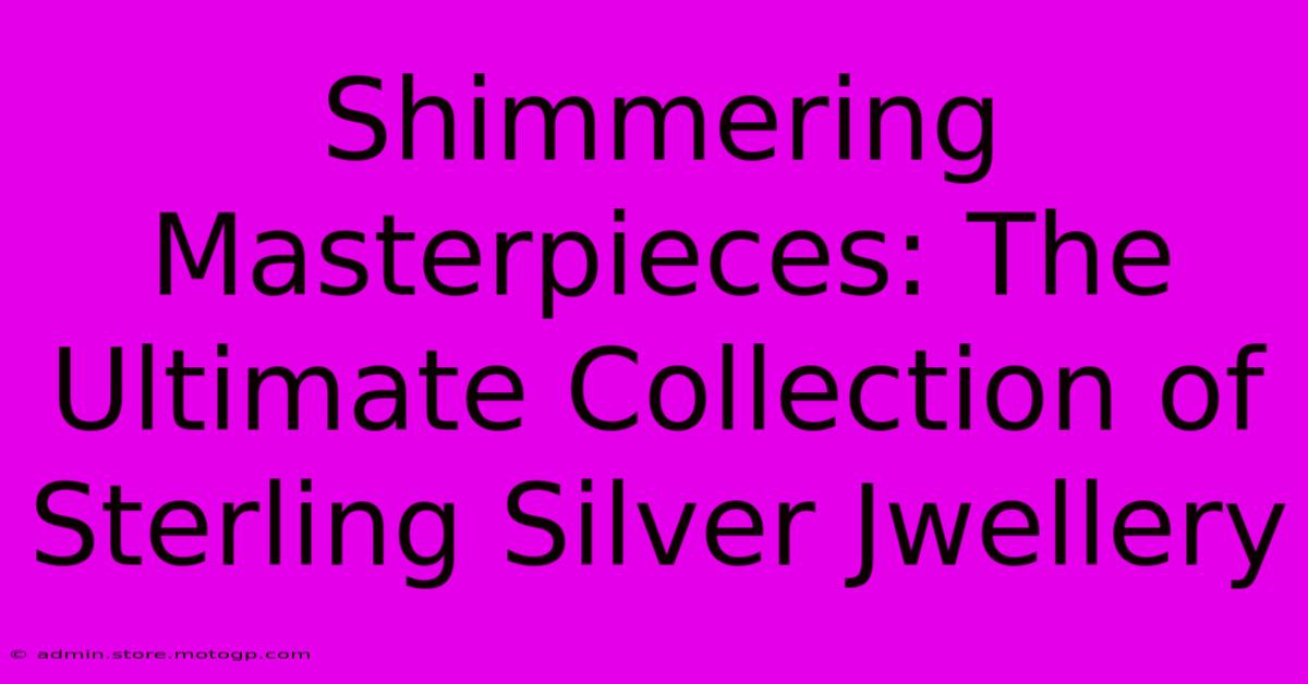 Shimmering Masterpieces: The Ultimate Collection Of Sterling Silver Jwellery