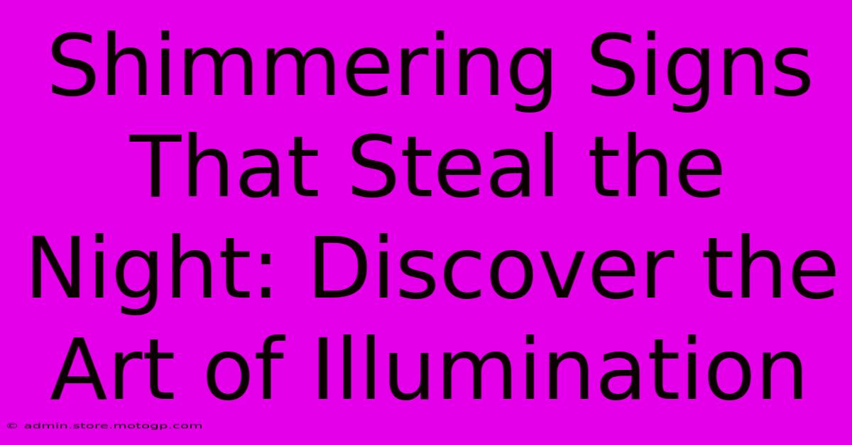 Shimmering Signs That Steal The Night: Discover The Art Of Illumination