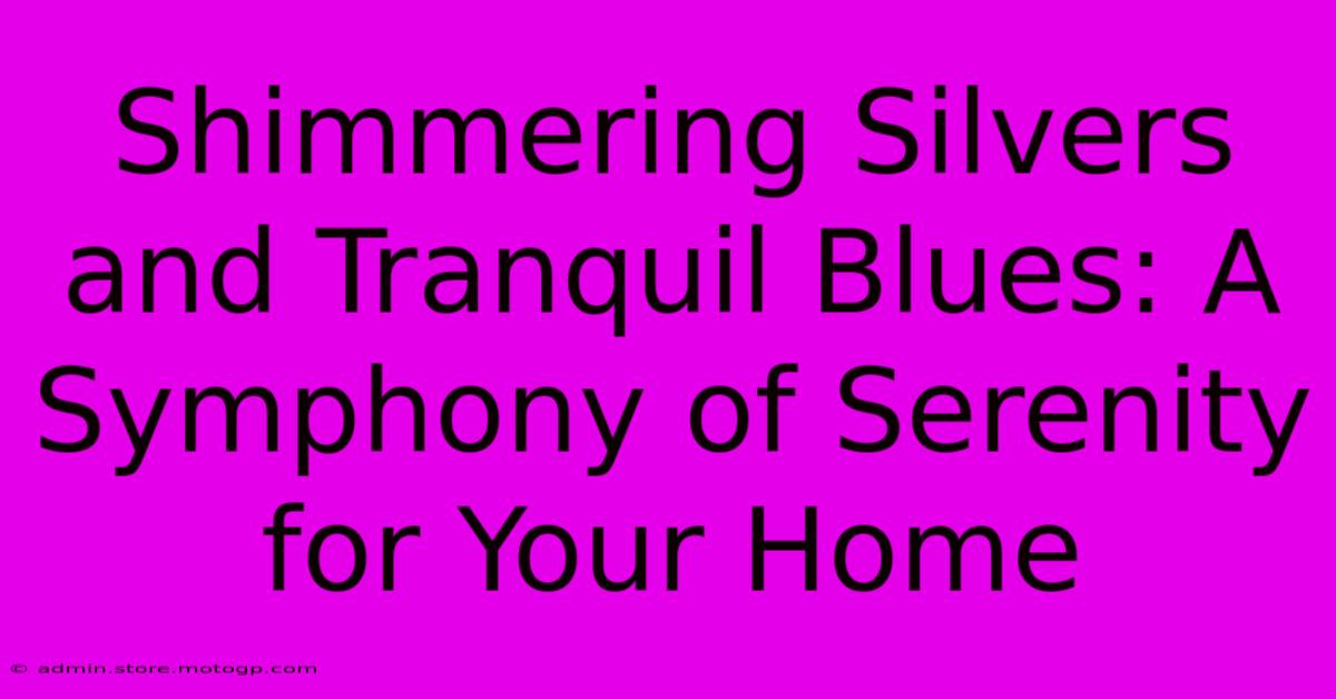 Shimmering Silvers And Tranquil Blues: A Symphony Of Serenity For Your Home