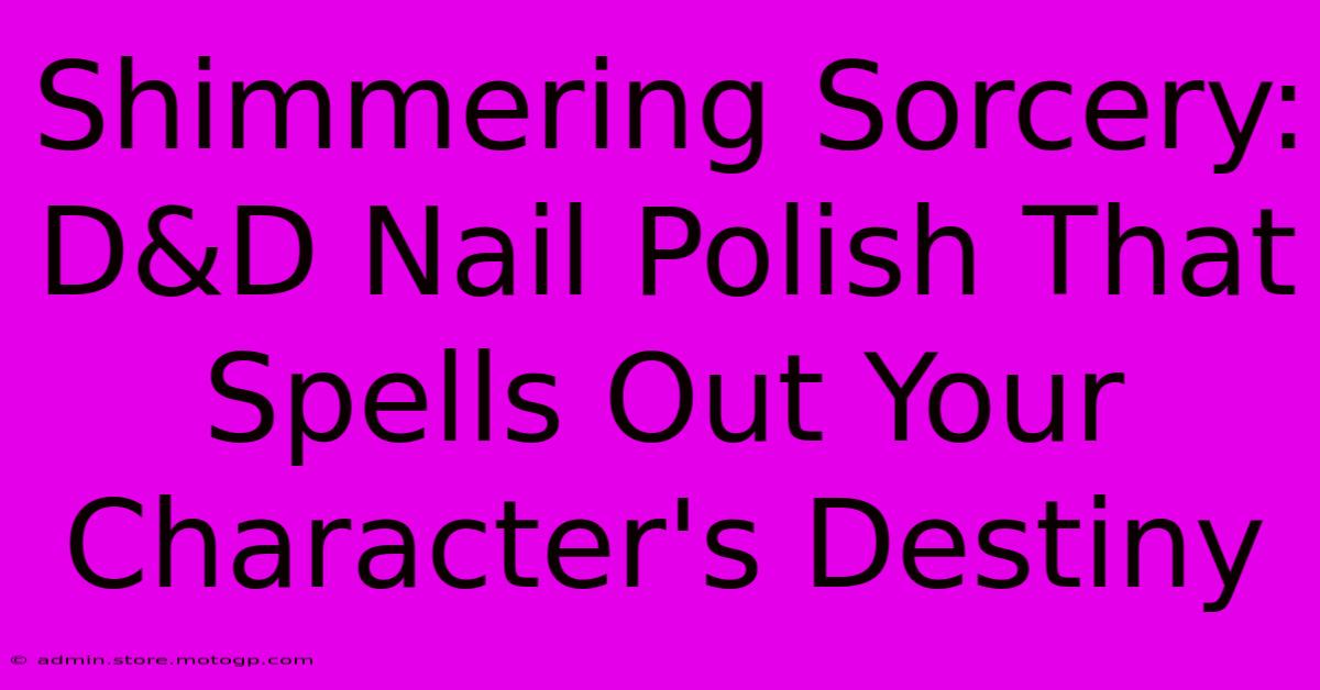 Shimmering Sorcery: D&D Nail Polish That Spells Out Your Character's Destiny