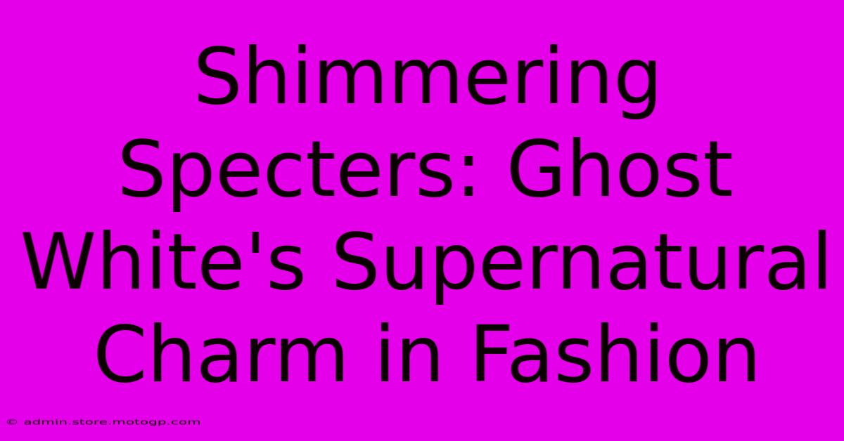 Shimmering Specters: Ghost White's Supernatural Charm In Fashion