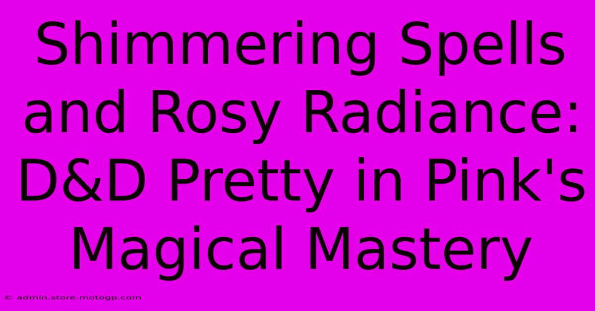 Shimmering Spells And Rosy Radiance: D&D Pretty In Pink's Magical Mastery