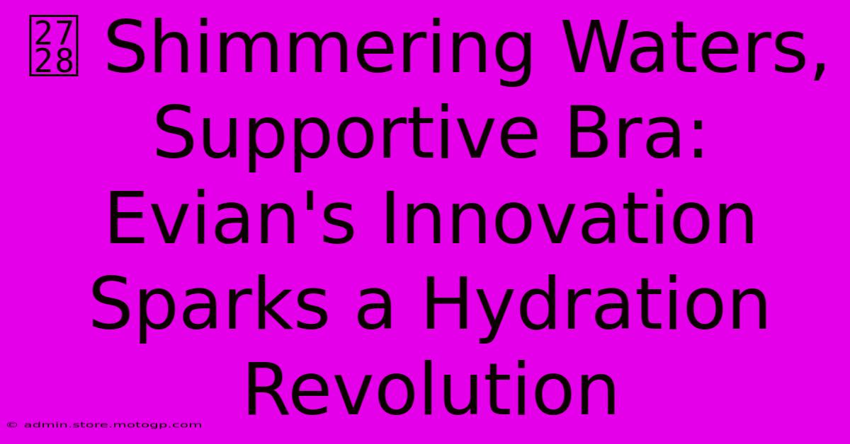 ✨ Shimmering Waters, Supportive Bra: Evian's Innovation Sparks A Hydration Revolution