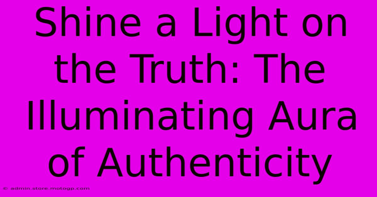 Shine A Light On The Truth: The Illuminating Aura Of Authenticity