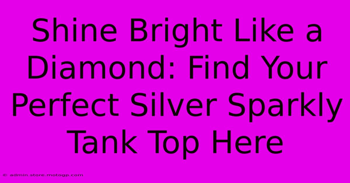 Shine Bright Like A Diamond: Find Your Perfect Silver Sparkly Tank Top Here