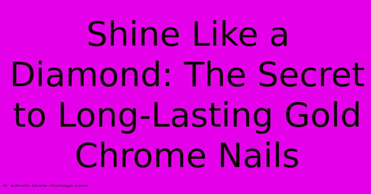 Shine Like A Diamond: The Secret To Long-Lasting Gold Chrome Nails