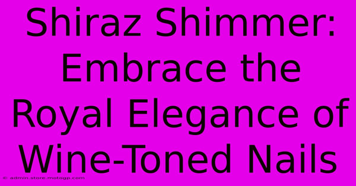 Shiraz Shimmer: Embrace The Royal Elegance Of Wine-Toned Nails