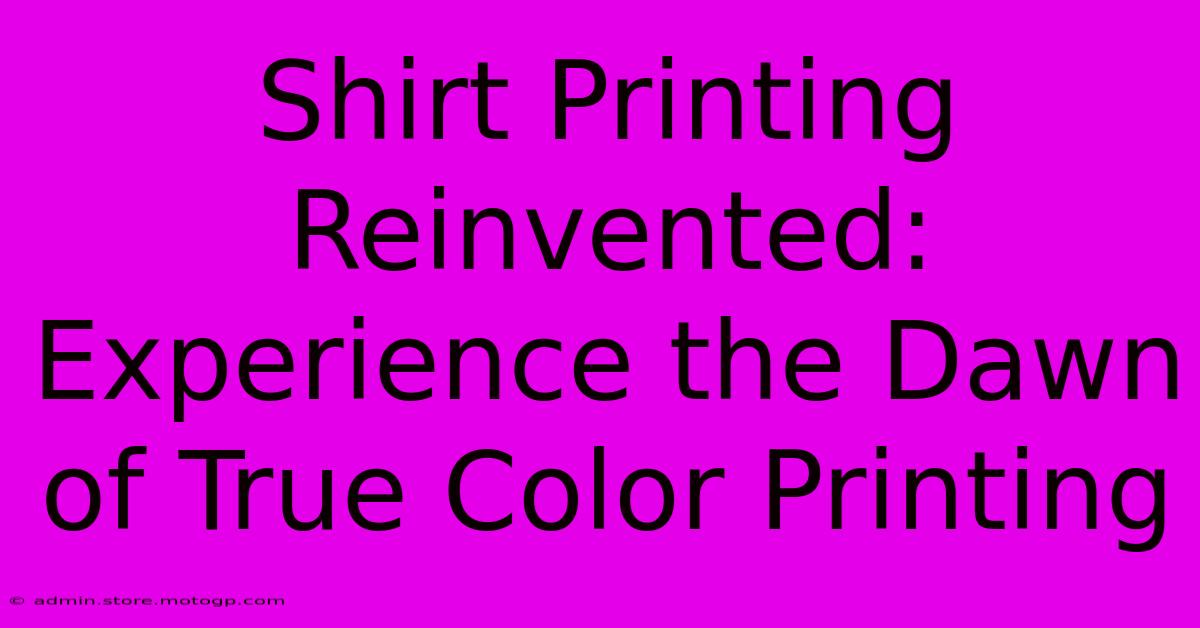 Shirt Printing Reinvented: Experience The Dawn Of True Color Printing