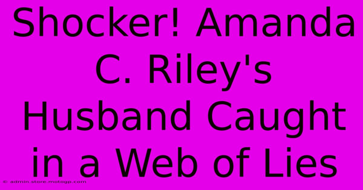 Shocker! Amanda C. Riley's Husband Caught In A Web Of Lies