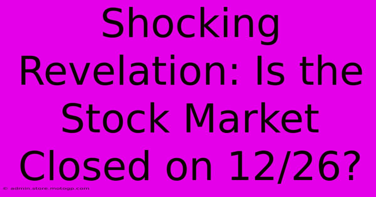 Shocking Revelation: Is The Stock Market Closed On 12/26?