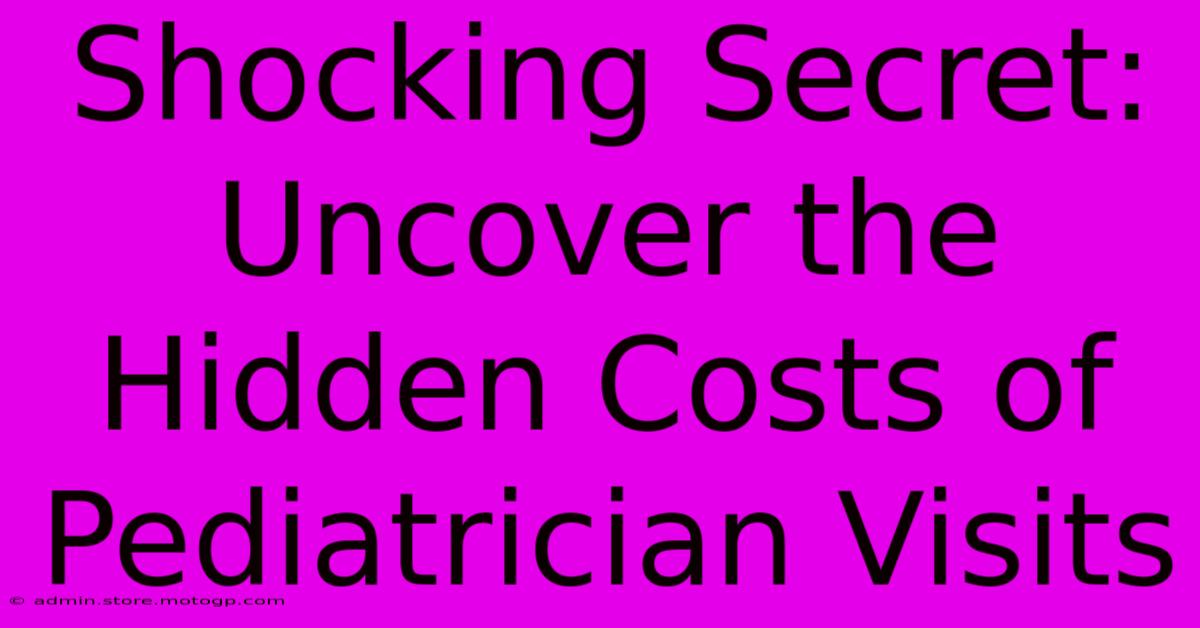 Shocking Secret: Uncover The Hidden Costs Of Pediatrician Visits