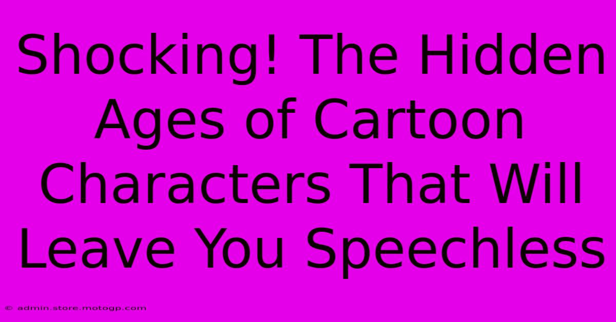 Shocking! The Hidden Ages Of Cartoon Characters That Will Leave You Speechless