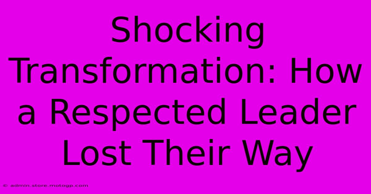 Shocking Transformation: How A Respected Leader Lost Their Way