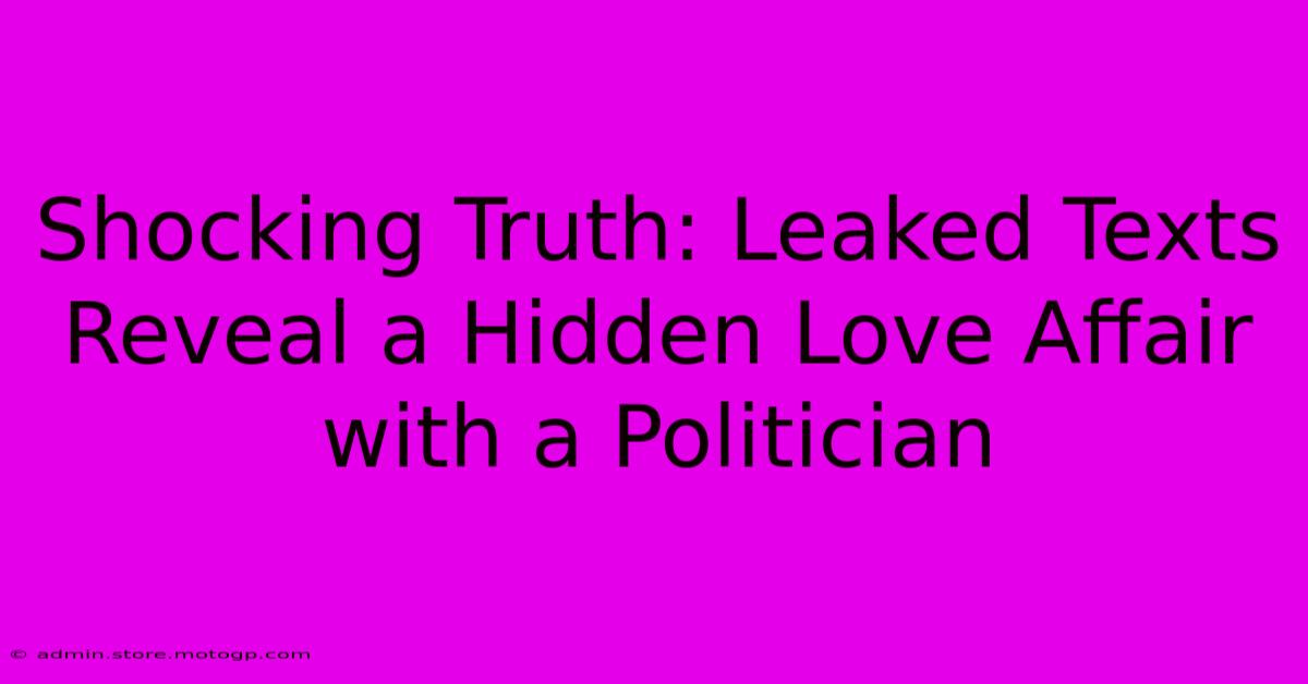 Shocking Truth: Leaked Texts Reveal A Hidden Love Affair With A Politician