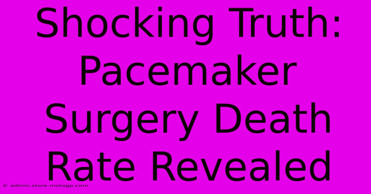 Shocking Truth: Pacemaker Surgery Death Rate Revealed