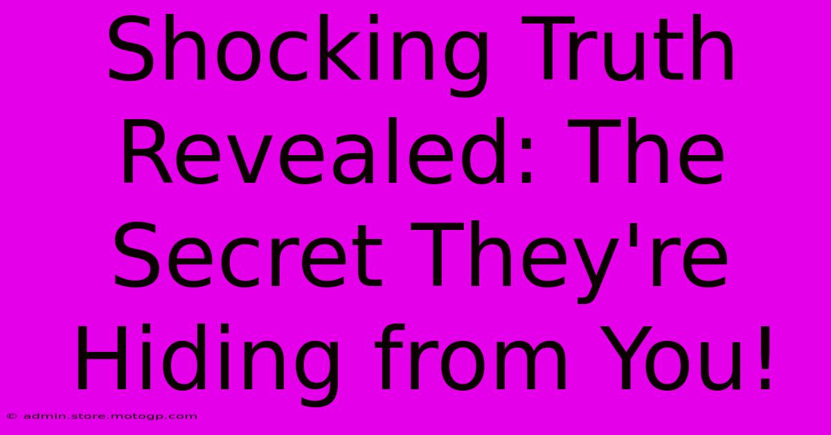 Shocking Truth Revealed: The Secret They're Hiding From You!