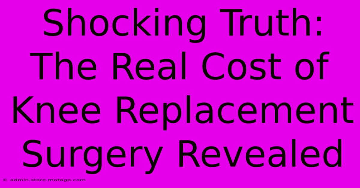 Shocking Truth: The Real Cost Of Knee Replacement Surgery Revealed