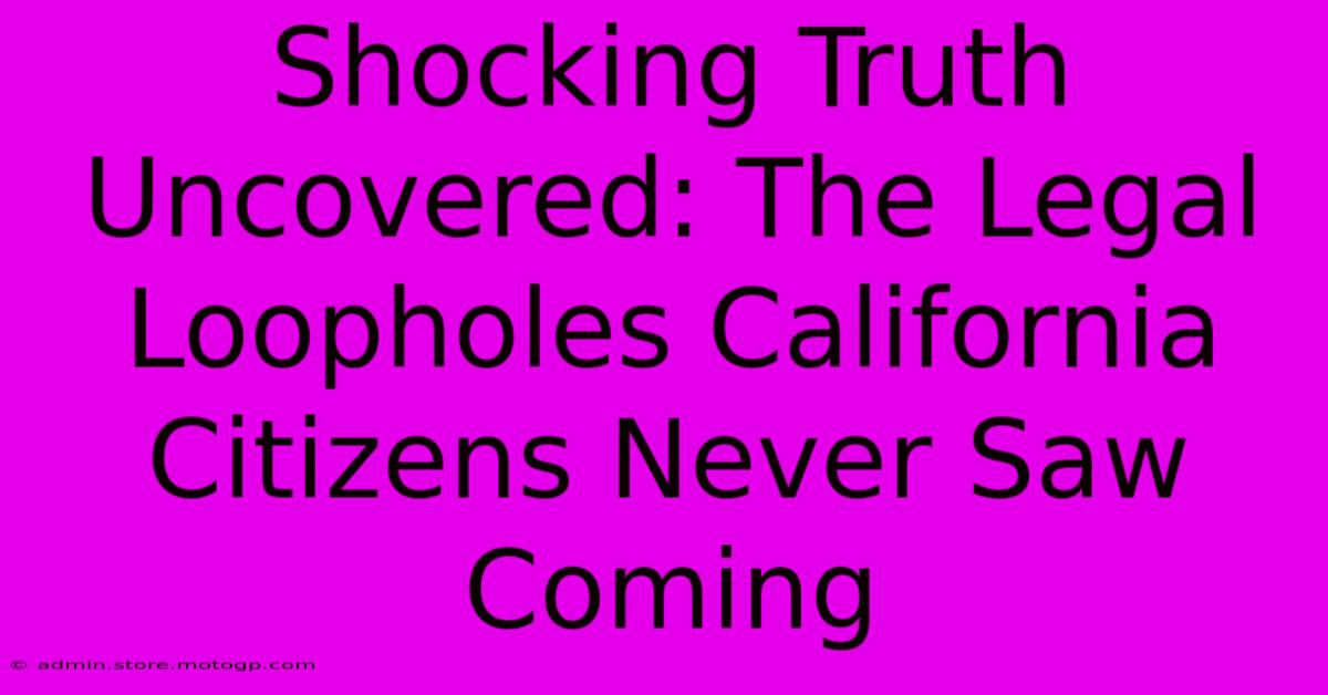 Shocking Truth Uncovered: The Legal Loopholes California Citizens Never Saw Coming