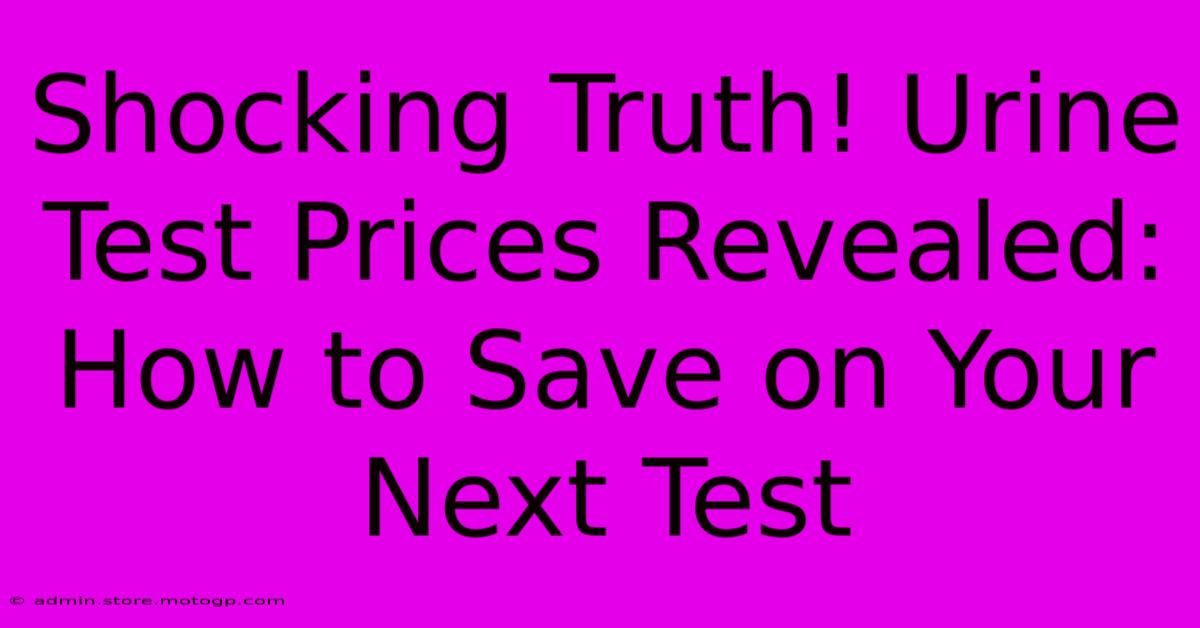 Shocking Truth! Urine Test Prices Revealed: How To Save On Your Next Test