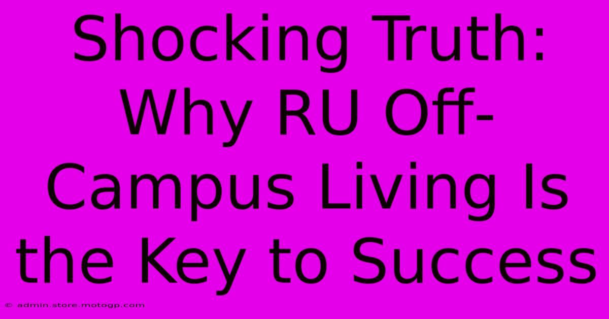 Shocking Truth: Why RU Off-Campus Living Is The Key To Success