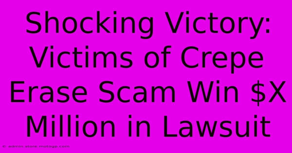 Shocking Victory: Victims Of Crepe Erase Scam Win $X Million In Lawsuit