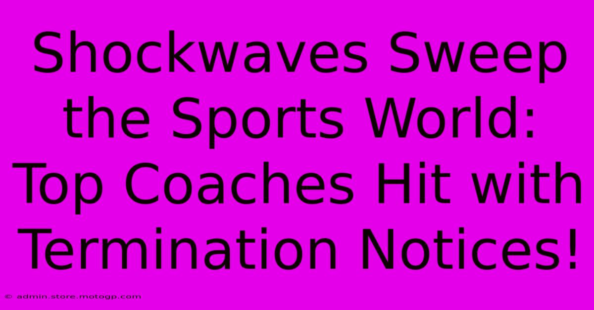 Shockwaves Sweep The Sports World: Top Coaches Hit With Termination Notices!