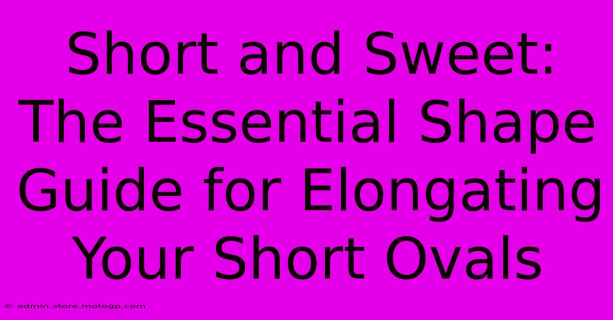 Short And Sweet: The Essential Shape Guide For Elongating Your Short Ovals