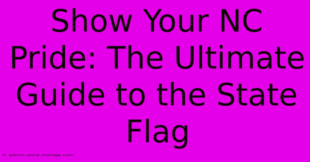 Show Your NC Pride: The Ultimate Guide To The State Flag