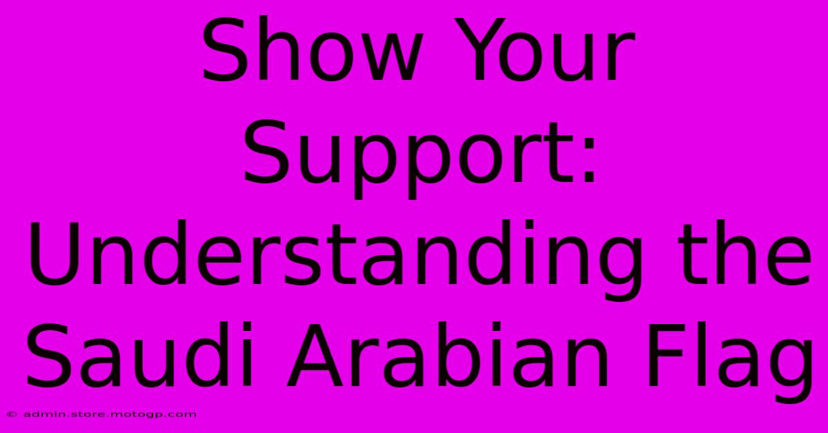 Show Your Support: Understanding The Saudi Arabian Flag