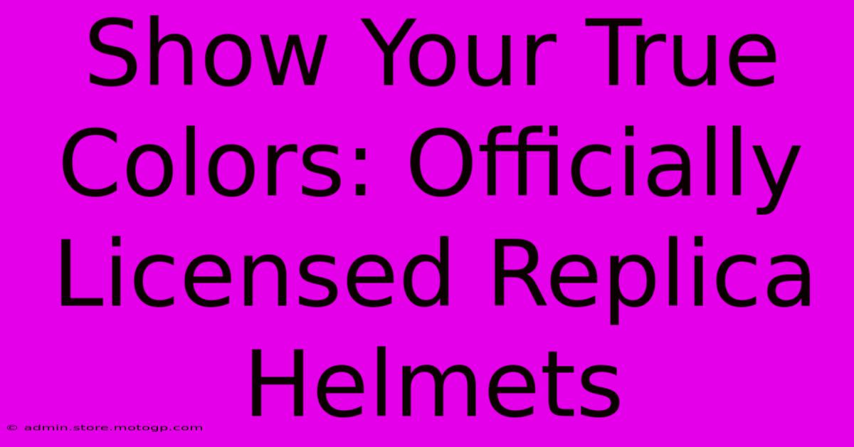 Show Your True Colors: Officially Licensed Replica Helmets