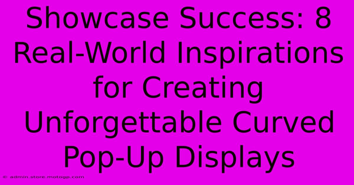 Showcase Success: 8 Real-World Inspirations For Creating Unforgettable Curved Pop-Up Displays