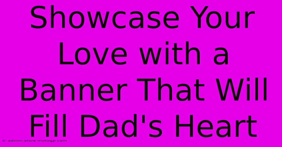 Showcase Your Love With A Banner That Will Fill Dad's Heart