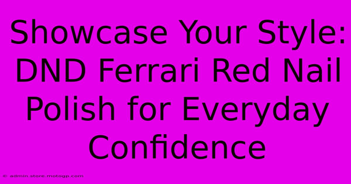 Showcase Your Style: DND Ferrari Red Nail Polish For Everyday Confidence