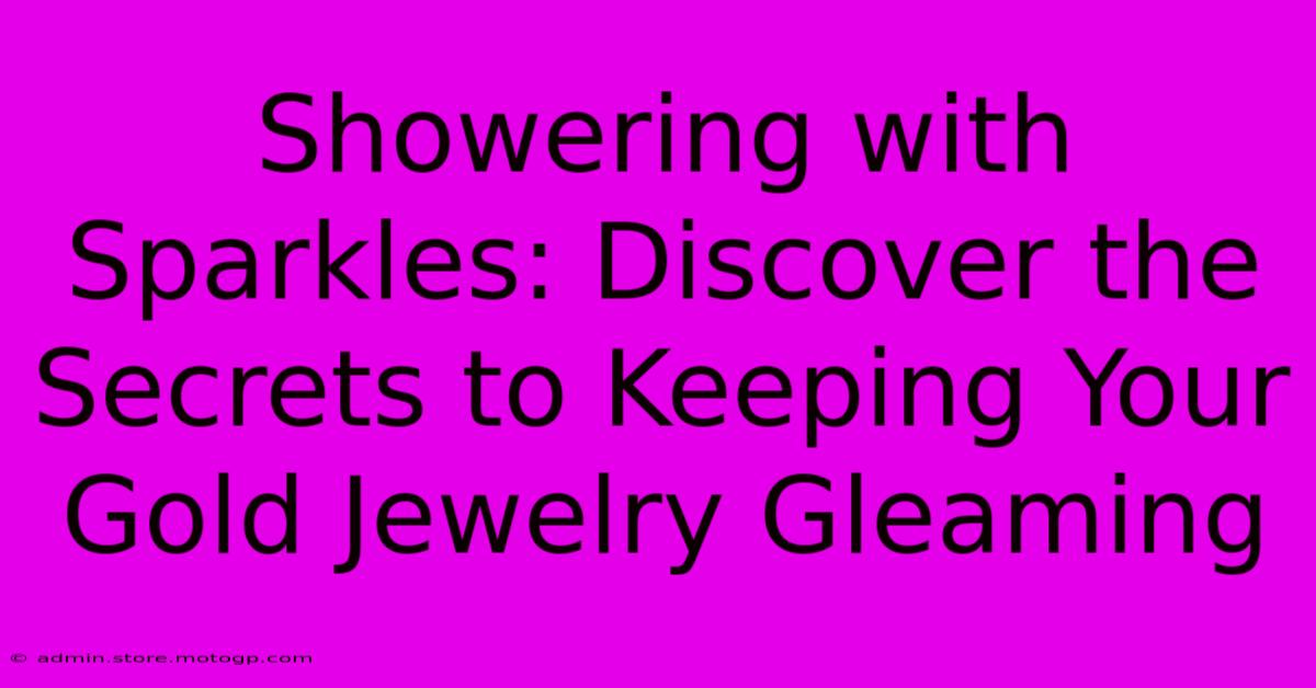 Showering With Sparkles: Discover The Secrets To Keeping Your Gold Jewelry Gleaming