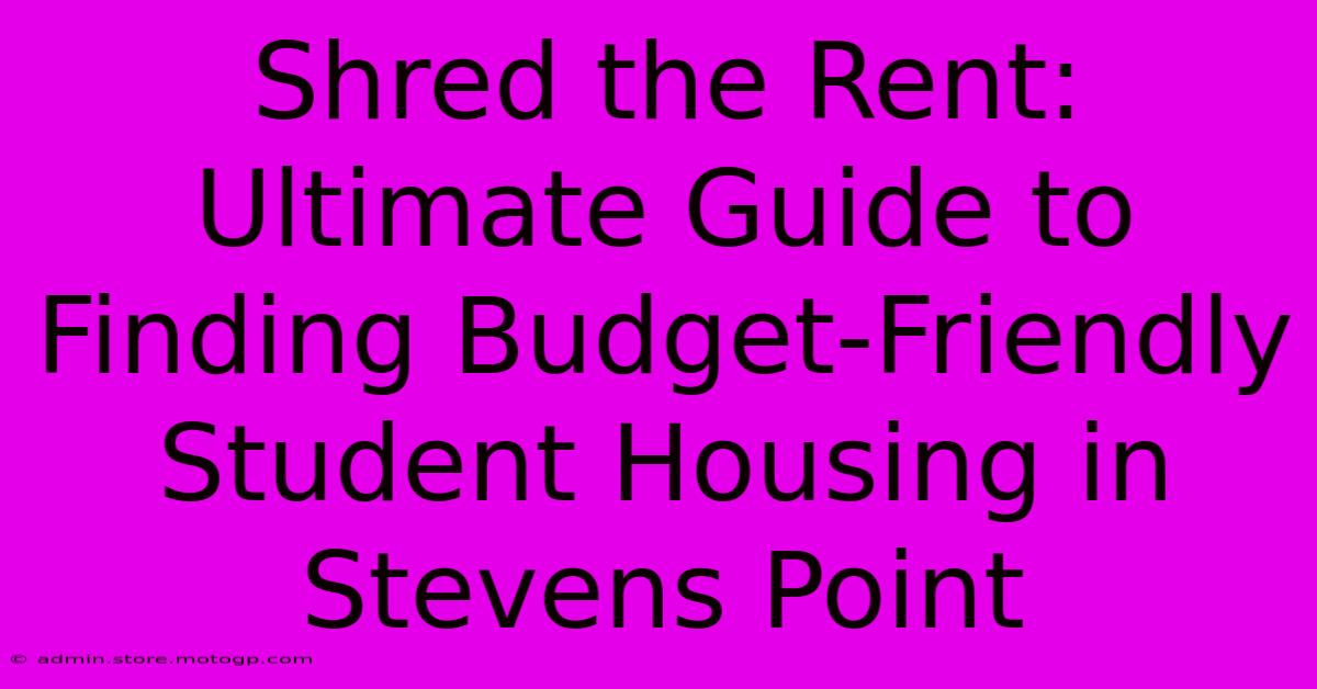 Shred The Rent: Ultimate Guide To Finding Budget-Friendly Student Housing In Stevens Point