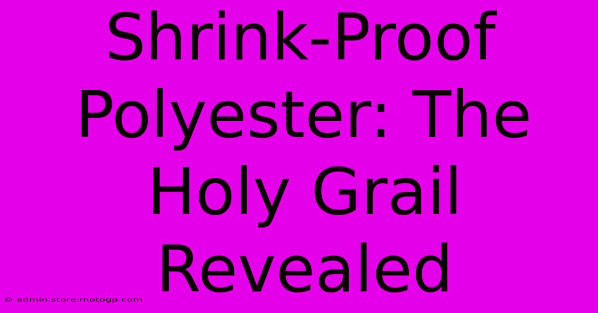 Shrink-Proof Polyester: The Holy Grail Revealed