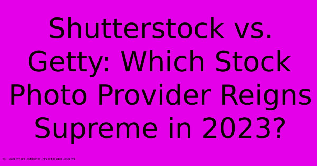 Shutterstock Vs. Getty: Which Stock Photo Provider Reigns Supreme In 2023?